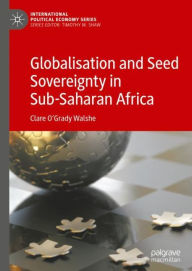 Title: Globalisation and Seed Sovereignty in Sub-Saharan Africa, Author: Clare O'Grady Walshe