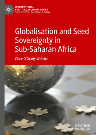 Title: Globalisation and Seed Sovereignty in Sub-Saharan Africa, Author: Clare O'Grady Walshe