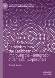 Title: Recidivism in the Caribbean: Improving the Reintegration of Jamaican Ex-prisoners, Author: Dacia L. Leslie