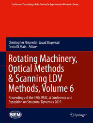 Title: Rotating Machinery, Optical Methods & Scanning LDV Methods, Volume 6: Proceedings of the 37th IMAC, A Conference and Exposition on Structural Dynamics 2019, Author: Christopher Niezrecki