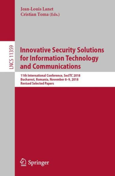 Innovative Security Solutions for Information Technology and Communications: 11th International Conference, SecITC 2018, Bucharest, Romania, November 8-9, 2018, Revised Selected Papers