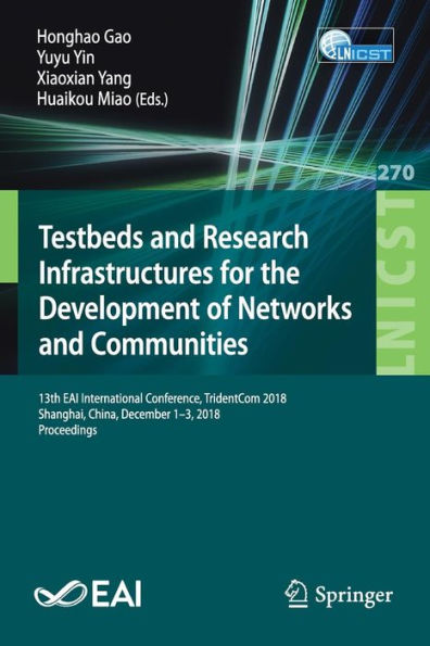 Testbeds and Research Infrastructures for the Development of Networks and Communities: 13th EAI International Conference, TridentCom 2018, Shanghai, China, December 1-3, 2018, Proceedings