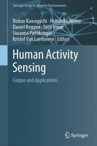Title: Human Activity Sensing: Corpus and Applications, Author: Nobuo Kawaguchi