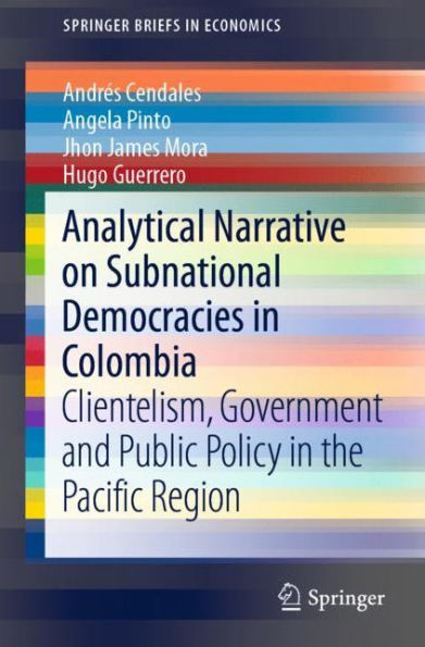 Analytical Narrative on Subnational Democracies in Colombia: Clientelism, Government and Public Policy in the Pacific Region