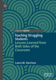 Title: Teaching Struggling Students: Lessons Learned from Both Sides of the Classroom, Author: Laura M. Harrison