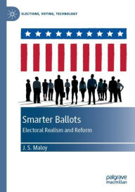 Title: Smarter Ballots: Electoral Realism and Reform, Author: J.S. Maloy