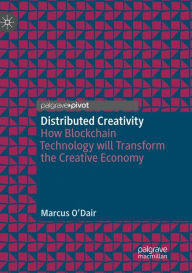 Title: Distributed Creativity: How Blockchain Technology will Transform the Creative Economy, Author: Marcus O'Dair