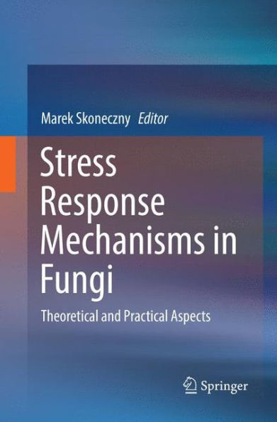 Stress Response Mechanisms in Fungi: Theoretical and Practical Aspects