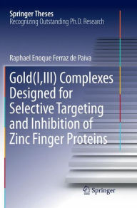Title: Gold(I,III) Complexes Designed for Selective Targeting and Inhibition of Zinc Finger Proteins, Author: Raphael Enoque Ferraz de Paiva