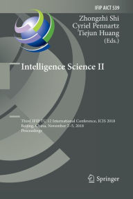 Title: Intelligence Science II: Third IFIP TC 12 International Conference, ICIS 2018, Beijing, China, November 2-5, 2018, Proceedings, Author: Zhongzhi Shi