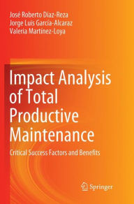 Title: Impact Analysis of Total Productive Maintenance: Critical Success Factors and Benefits, Author: Josï Roberto Dïaz-Reza