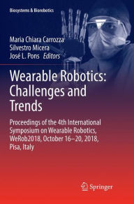 Title: Wearable Robotics: Challenges and Trends: Proceedings of the 4th International Symposium on Wearable Robotics, WeRob2018, October 16-20, 2018, Pisa, Italy, Author: Maria Chiara Carrozza