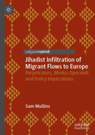 Title: Jihadist Infiltration of Migrant Flows to Europe: Perpetrators, Modus Operandi and Policy Implications, Author: Sam Mullins