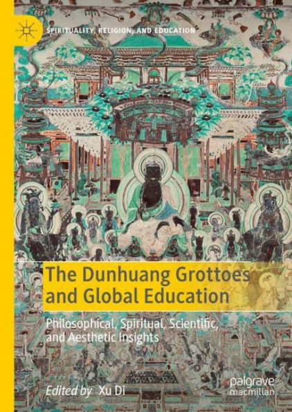 The Dunhuang Grottoes and Global Education: Philosophical, Spiritual, Scientific, and Aesthetic Insights