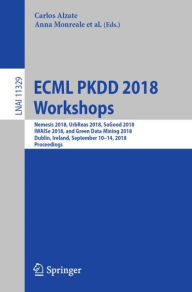 Title: ECML PKDD 2018 Workshops: Nemesis 2018, UrbReas 2018, SoGood 2018, IWAISe 2018, and Green Data Mining 2018, Dublin, Ireland, September 10-14, 2018, Proceedings, Author: Carlos Alzate