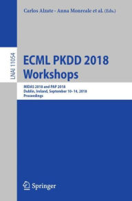 Title: ECML PKDD 2018 Workshops: MIDAS 2018 and PAP 2018, Dublin, Ireland, September 10-14, 2018, Proceedings, Author: Carlos Alzate