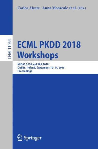 ECML PKDD 2018 Workshops: MIDAS 2018 and PAP 2018, Dublin, Ireland, September 10-14, 2018, Proceedings