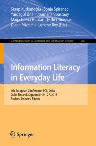 Title: Information Literacy in Everyday Life: 6th European Conference, ECIL 2018, Oulu, Finland, September 24-27, 2018, Revised Selected Papers, Author: Serap Kurbanoglu