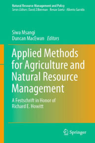 Title: Applied Methods for Agriculture and Natural Resource Management: A Festschrift in Honor of Richard E. Howitt, Author: Siwa Msangi