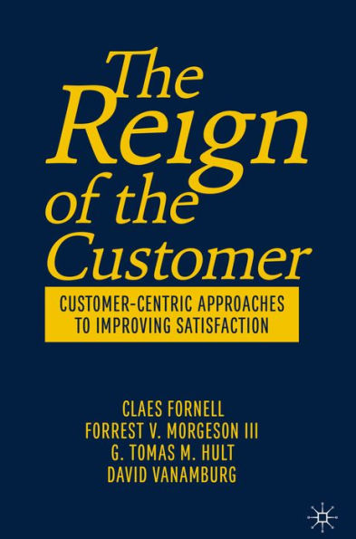 The Reign of the Customer: Customer-Centric Approaches to Improving Satisfaction