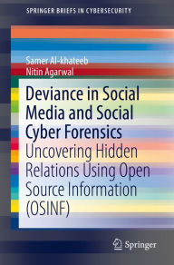 Title: Deviance in Social Media and Social Cyber Forensics: Uncovering Hidden Relations Using Open Source Information (OSINF), Author: Samer Al-khateeb