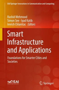 Title: Smart Infrastructure and Applications: Foundations for Smarter Cities and Societies, Author: Rashid Mehmood