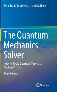 Title: The Quantum Mechanics Solver: How to Apply Quantum Theory to Modern Physics / Edition 3, Author: Jean-Louis Basdevant