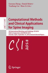 Title: Computational Methods and Clinical Applications for Spine Imaging: 5th International Workshop and Challenge, CSI 2018, Held in Conjunction with MICCAI 2018, Granada, Spain, September 16, 2018, Revised Selected Papers, Author: Guoyan Zheng