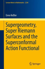 Title: Supergeometry, Super Riemann Surfaces and the Superconformal Action Functional, Author: Enno Keßler