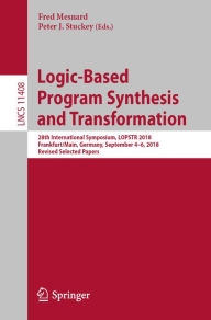 Title: Logic-Based Program Synthesis and Transformation: 28th International Symposium, LOPSTR 2018, Frankfurt/Main, Germany, September 4-6, 2018, Revised Selected Papers, Author: Fred Mesnard