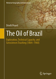 Title: The Oil of Brazil: Exploration, Technical Capacity, and Geosciences Teaching (1864-1968), Author: Drielli Peyerl