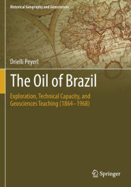 Title: The Oil of Brazil: Exploration, Technical Capacity, and Geosciences Teaching (1864-1968), Author: Drielli Peyerl