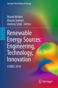 Title: Renewable Energy Sources: Engineering, Technology, Innovation: ICORES 2018, Author: Marek Wróbel