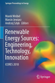 Title: Renewable Energy Sources: Engineering, Technology, Innovation: ICORES 2018, Author: Marek Wrïbel