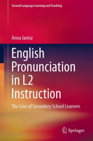 Title: English Pronunciation in L2 Instruction: The Case of Secondary School Learners, Author: Anna Jarosz