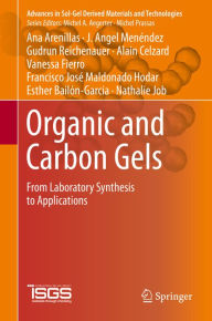 Title: Organic and Carbon Gels: From Laboratory Synthesis to Applications, Author: Ana Arenillas