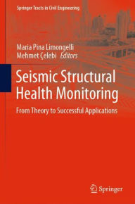 Title: Seismic Structural Health Monitoring: From Theory to Successful Applications, Author: Maria Pina Limongelli
