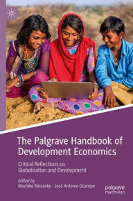 Title: The Palgrave Handbook of Development Economics: Critical Reflections on Globalisation and Development, Author: Machiko Nissanke