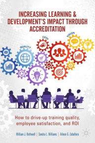 Title: Increasing Learning & Development's Impact through Accreditation: How to drive-up training quality, employee satisfaction, and ROI, Author: William J. Rothwell