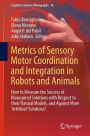 Metrics of Sensory Motor Coordination and Integration in Robots and Animals: How to Measure the Success of Bioinspired Solutions with Respect to their Natural Models, and Against More 'Artificial' Solutions?