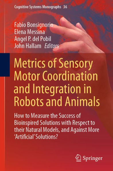 Metrics of Sensory Motor Coordination and Integration in Robots and Animals: How to Measure the Success of Bioinspired Solutions with Respect to their Natural Models, and Against More 'Artificial' Solutions?