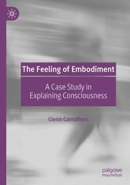 The Feeling of Embodiment: A Case Study in Explaining Consciousness