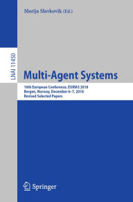 Title: Multi-Agent Systems: 16th European Conference, EUMAS 2018, Bergen, Norway, December 6-7, 2018, Revised Selected Papers, Author: Marija Slavkovik