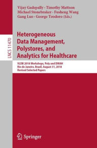 Title: Heterogeneous Data Management, Polystores, and Analytics for Healthcare: VLDB 2018 Workshops, Poly and DMAH, Rio de Janeiro, Brazil, August 31, 2018, Revised Selected Papers, Author: Vijay Gadepally
