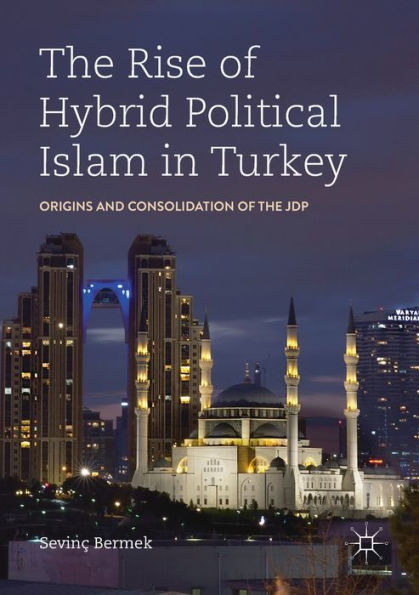 The Rise of Hybrid Political Islam in Turkey: Origins and Consolidation of the JDP