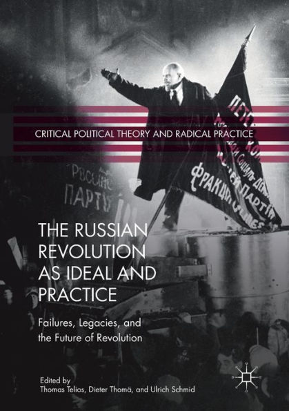 the Russian Revolution as Ideal and Practice: Failures, Legacies, Future of
