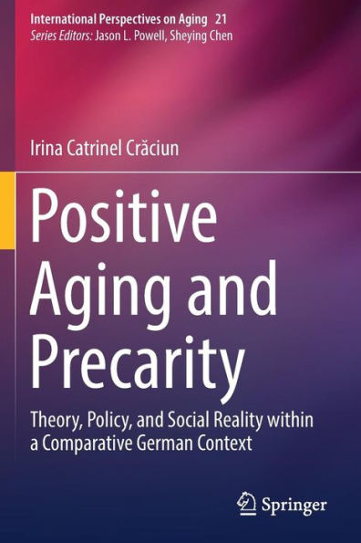 Positive Aging and Precarity: Theory, Policy, and Social Reality within a Comparative German Context