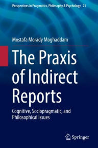 Title: The Praxis of Indirect Reports: Cognitive, Sociopragmatic, and Philosophical Issues, Author: Mostafa Morady Moghaddam