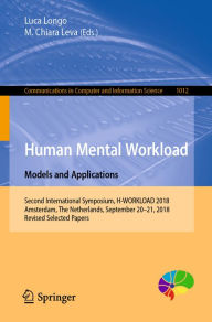 Title: Human Mental Workload: Models and Applications: Second International Symposium, H-WORKLOAD 2018, Amsterdam, The Netherlands, September 20-21, 2018, Revised Selected Papers, Author: Luca Longo