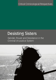 Title: Desisting Sisters: Gender, Power and Desistance in the Criminal (In)Justice System, Author: Úna Barr